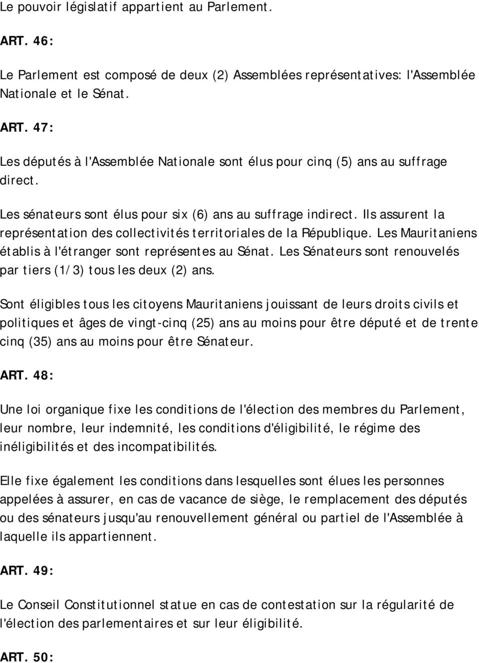 Les Mauritaniens établis à l'étranger sont représentes au Sénat. Les Sénateurs sont renouvelés par tiers (1/3) tous les deux (2) ans.