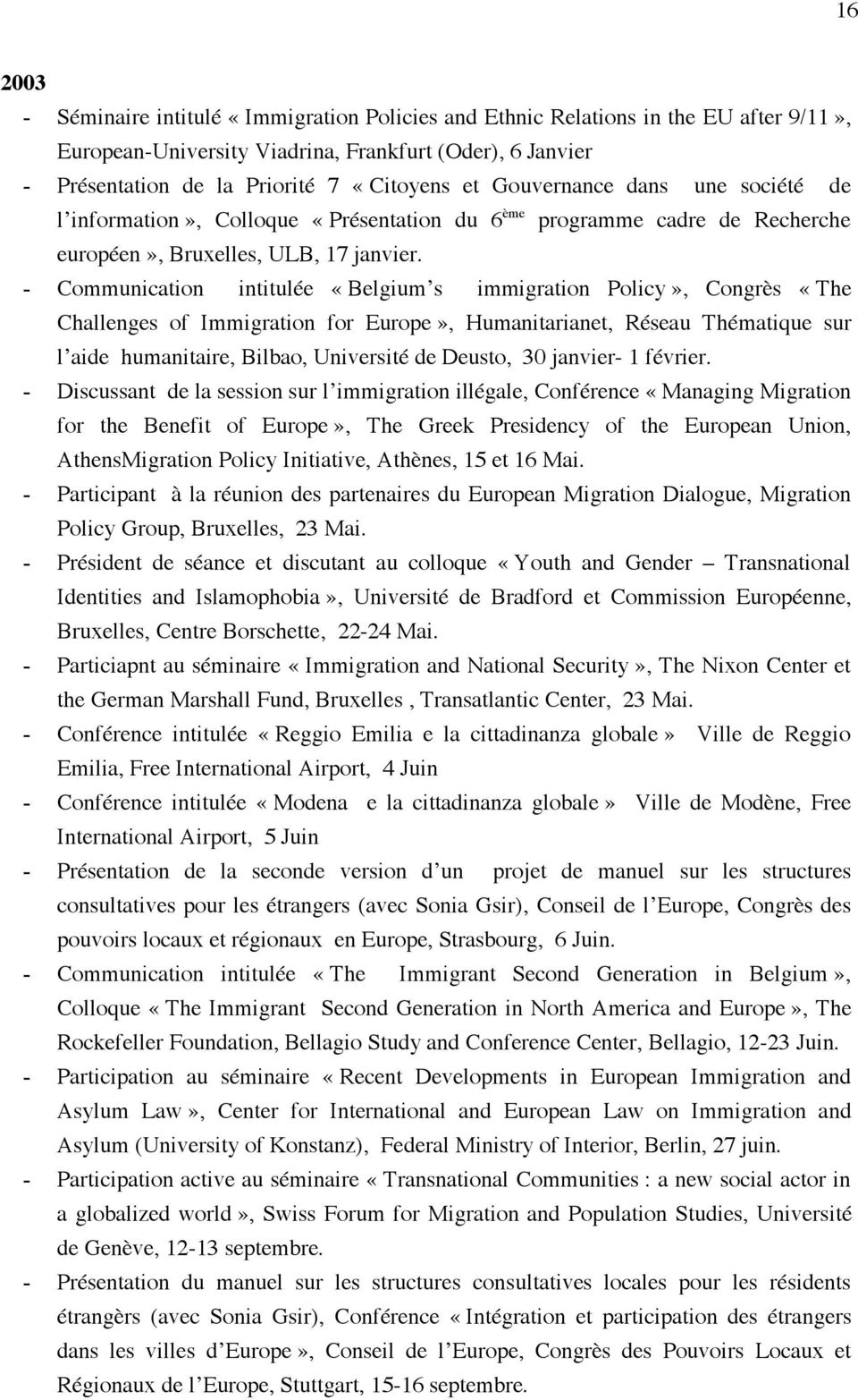 - Communication intitulée «Belgium s immigration Policy», Congrès «The Challenges of Immigration for Europe», Humanitarianet, Réseau Thématique sur l aide humanitaire, Bilbao, Université de Deusto,