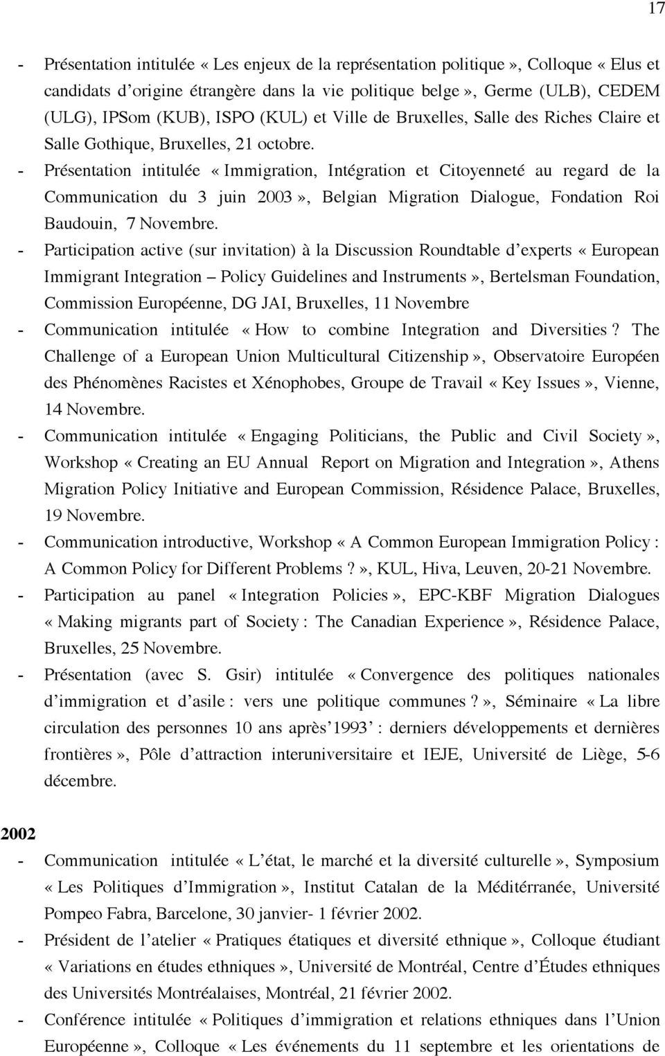 - Présentation intitulée «Immigration, Intégration et Citoyenneté au regard de la Communication du 3 juin 2003», Belgian Migration Dialogue, Fondation Roi Baudouin, 7 Novembre.