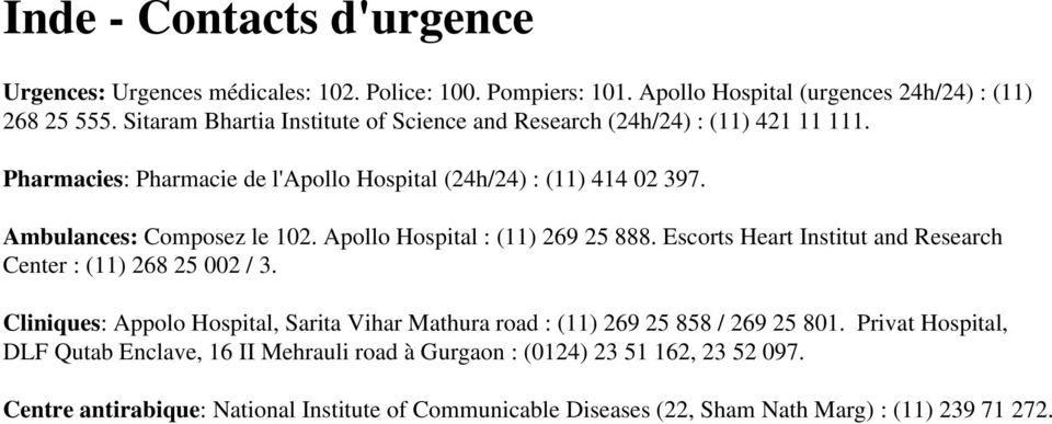 Apollo Hospital : (11) 269 25 888. Escorts Heart Institut and Research Center : (11) 268 25 002 / 3.