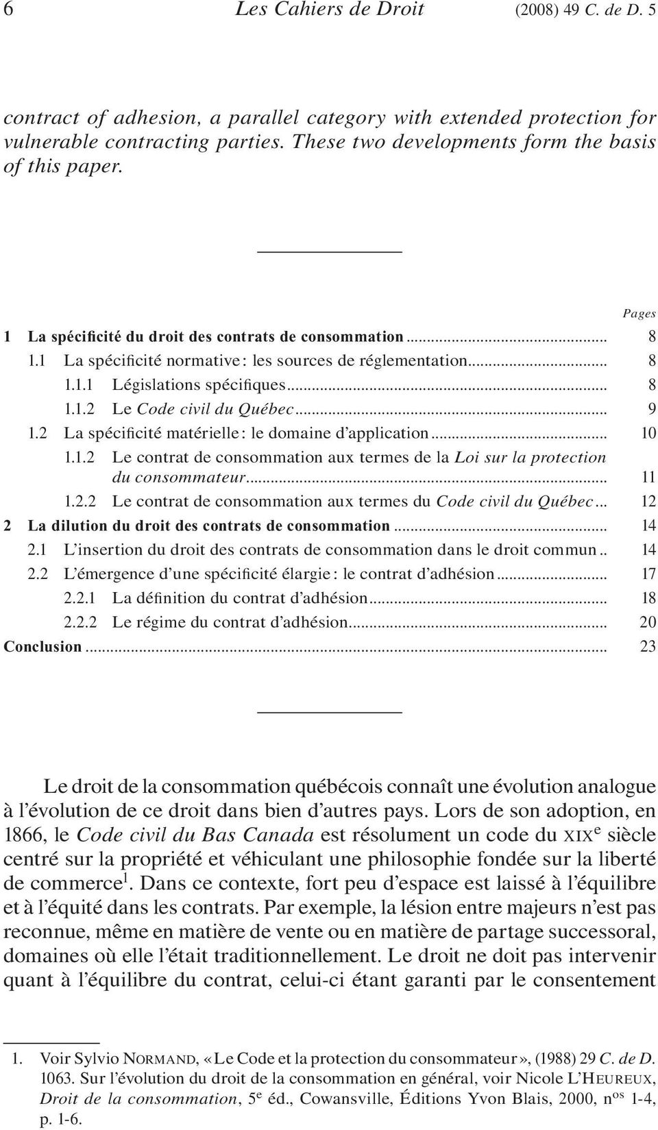 .. 9 1.2 La spécificité matérielle : le domaine d application... 10 1.1.2 Le contrat de consommation aux termes de la Loi sur la protection mmm du consommateur... 11 1.2.2 Le contrat de consommation aux termes du Code civil du Québec.