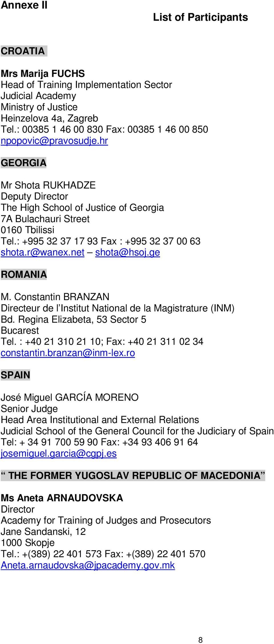 : +995 32 37 17 93 Fax : +995 32 37 00 63 shota.r@wanex.net shota@hsoj.ge ROMANIA M. Constantin BRANZAN Directeur de l Institut National de la Magistrature (INM) Bd.