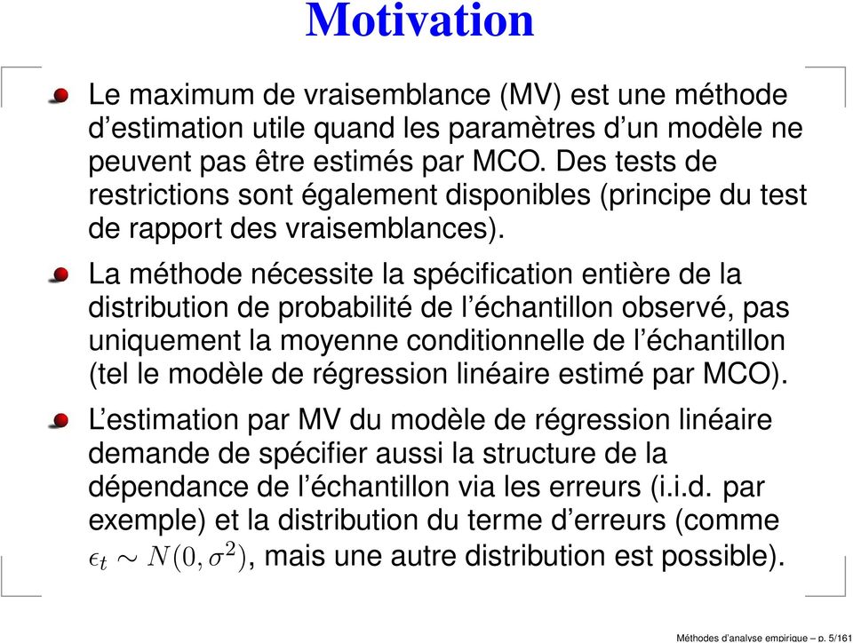 La méthode nécessite la spécification entière de la distribution de probabilité de l échantillon observé, pas uniquement la moyenne conditionnelle de l échantillon (tel le modèle de régression