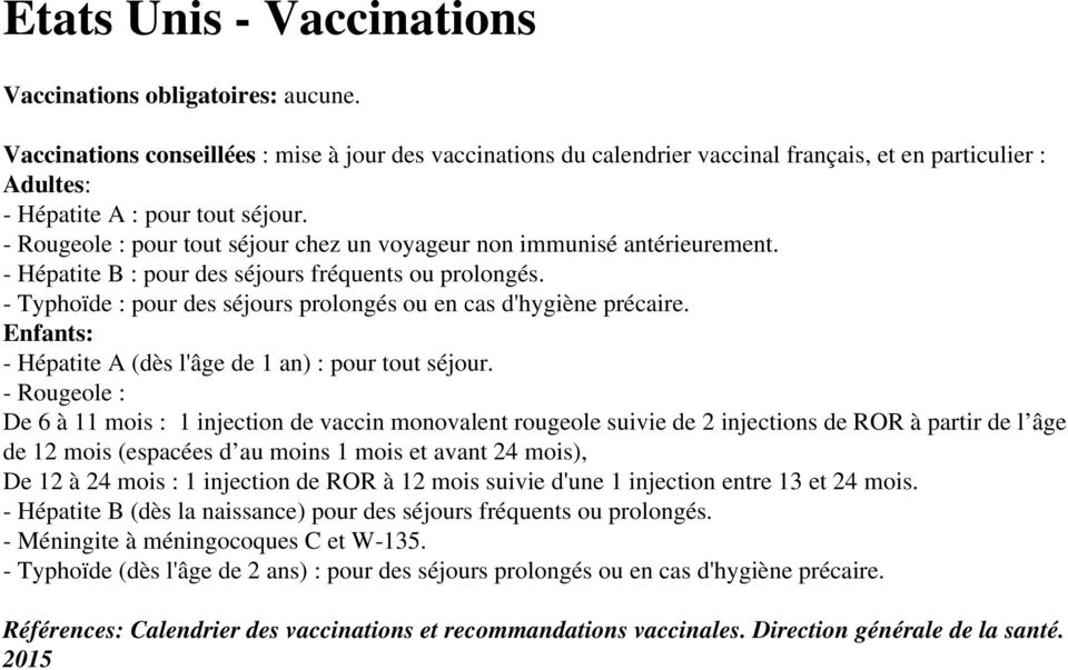 - Rougeole : pour tout séjour chez un voyageur non immunisé antérieurement. - Hépatite B : pour des séjours fréquents ou prolongés.