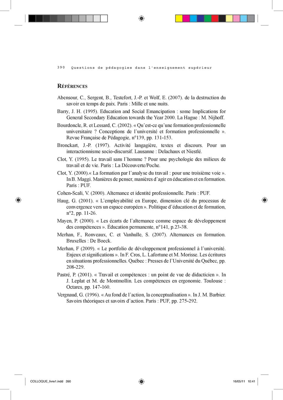 et Lessard, C. (2002). «Qu est-ce qu une formation professionnelle universitaire? Conceptions de l université et formation professionnelle». Revue Française de Pédagogie, n 139, pp. 131-153.