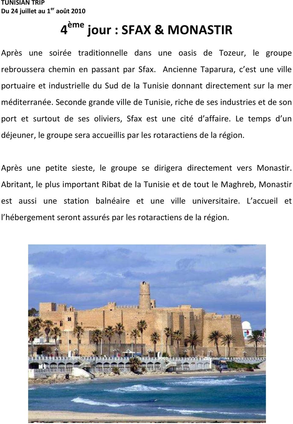 Seconde grande ville de Tunisie, riche de ses industries et de son port et surtout de ses oliviers, Sfax est une cité d affaire.