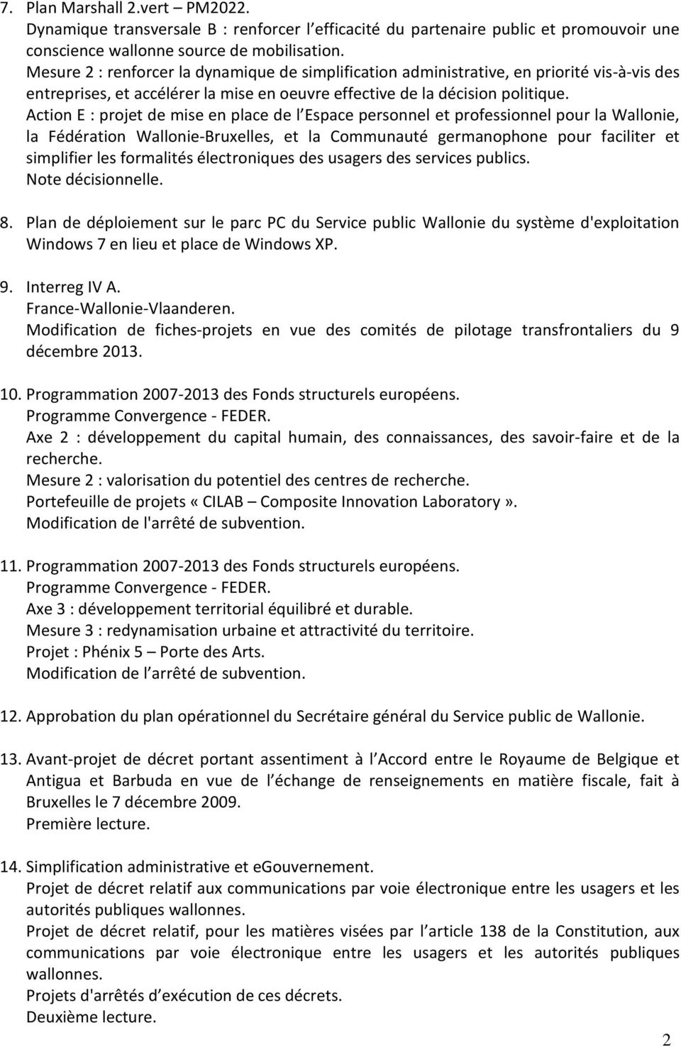 électroniques des usagers des services publics. Note décisionnelle. 8. Plan de déploiement sur le parc PC du Service public Wallonie du système d'exploitation Windows 7 en lieu et place de Windows XP.