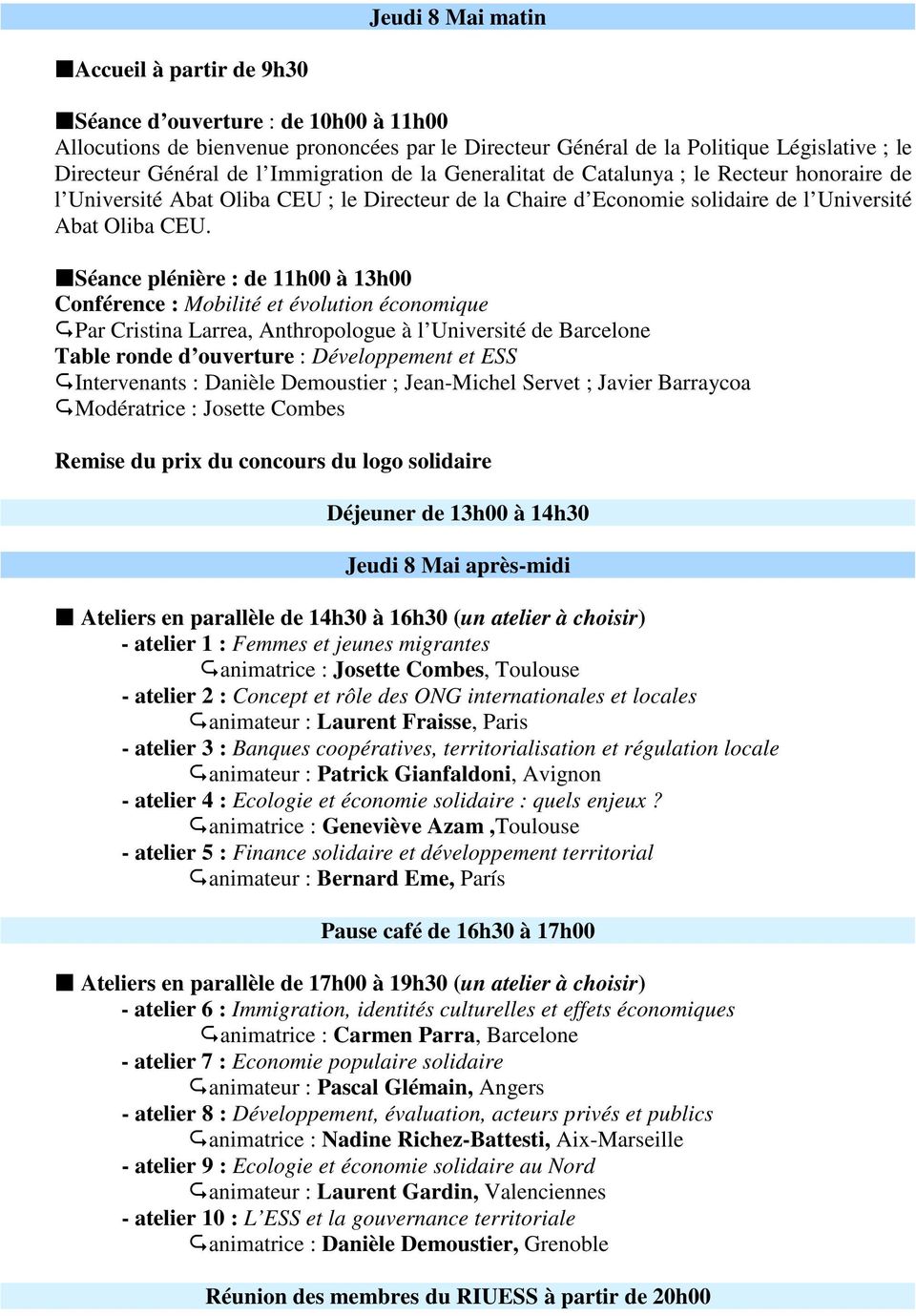 Séance plénière : de 11h00 à 13h00 Conférence : Mobilité et évolution économique Par Cristina Larrea, Anthropologue à l Université de Barcelone Table ronde d ouverture : Développement et ESS