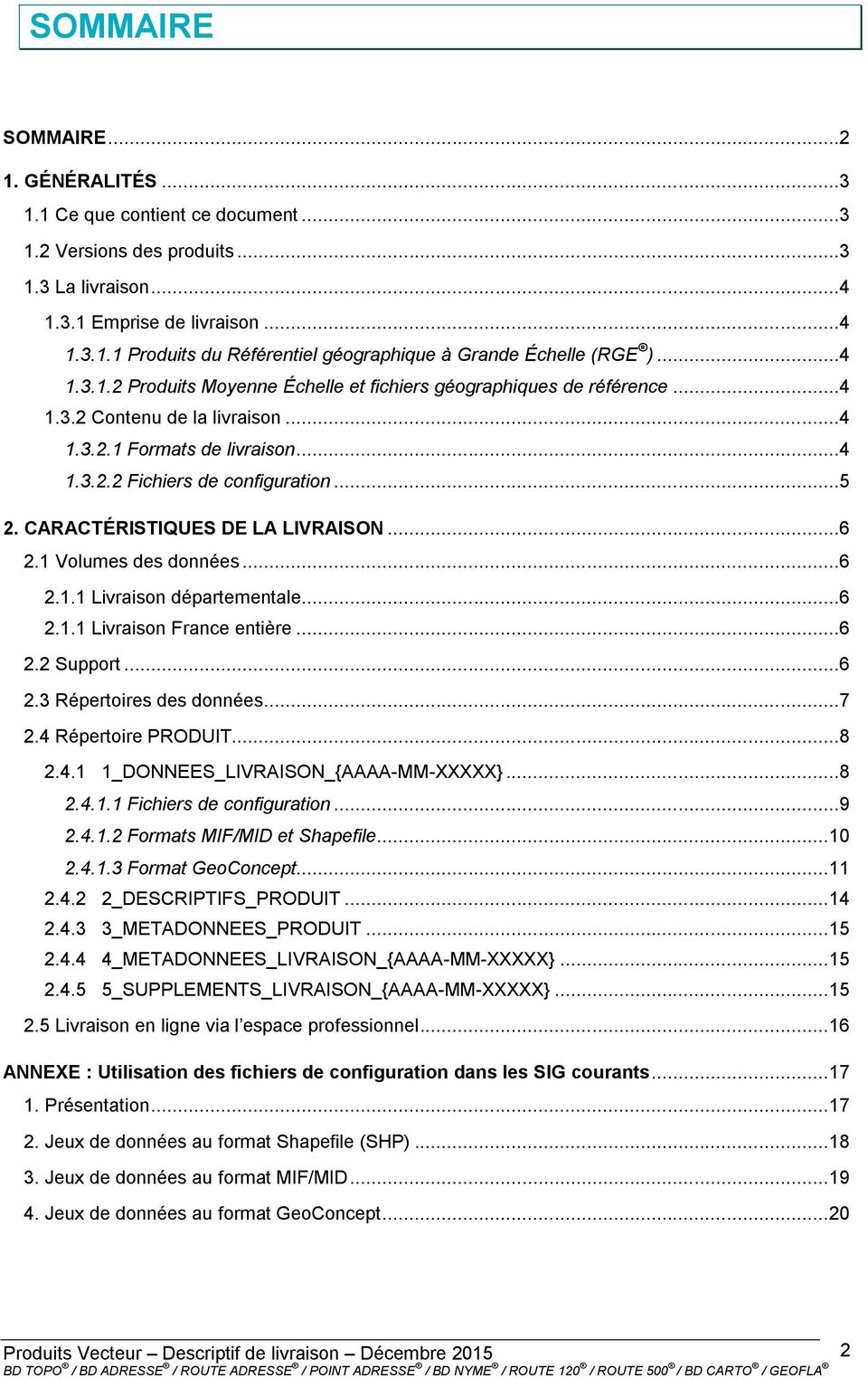 CARACTÉRISTIQUES DE LA LIVRAISON...6 2.1 Volumes des données...6 2.1.1 Livraison départementale...6 2.1.1 Livraison France entière...6 2.2 Support...6 2.3 Répertoires des données...7 2.