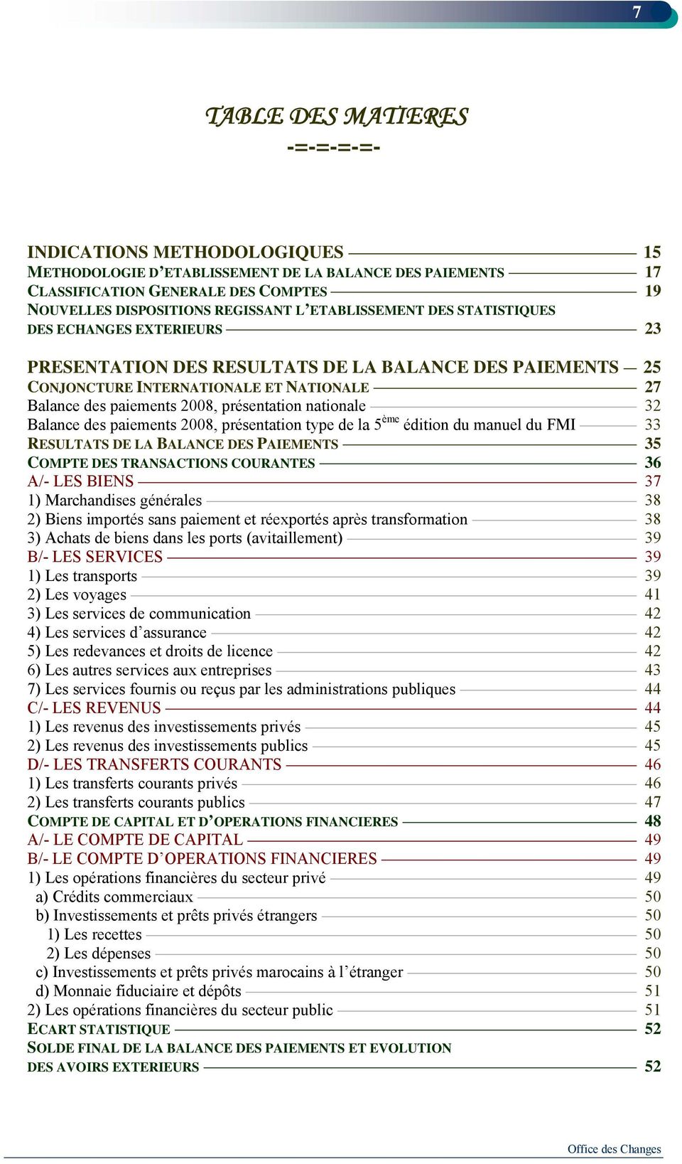 nationale 32 Balance des paiements 2008, présentation type de la 5 ème édition du manuel du FMI 33 RESULTATS DE LA BALANCE DES PAIEMENTS 35 COMPTE DES TRANSACTIONS COURANTES 36 A/- LES BIENS 37 1)