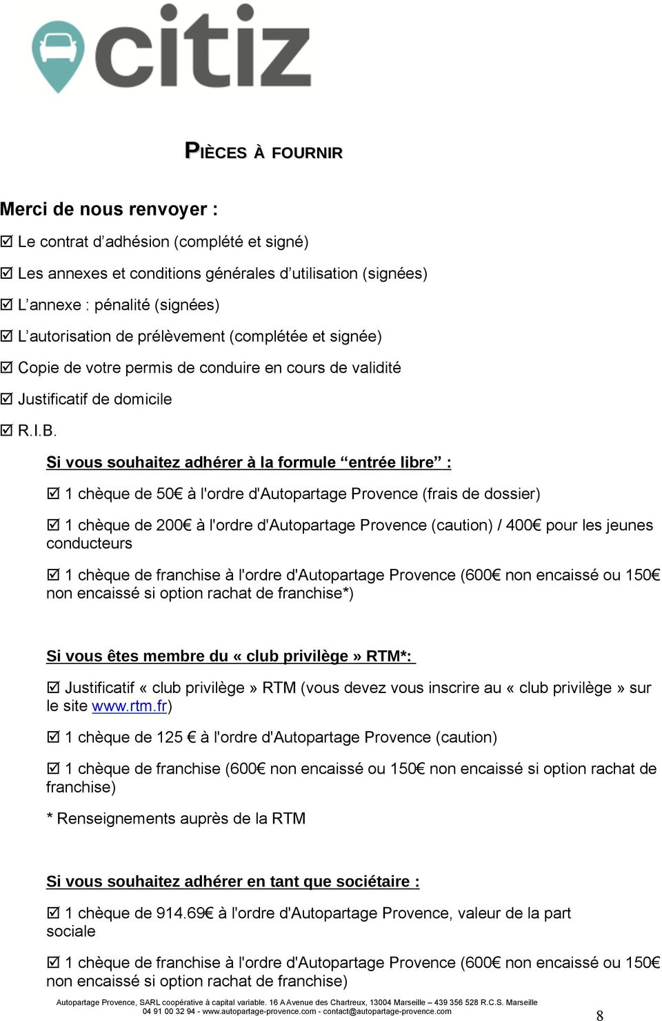 Si vous souhaitez adhérer à la formule entrée libre : 1 chèque de 50 à l'ordre d'autopartage Provence (frais de dossier) 1 chèque de 200 à l'ordre d'autopartage Provence (caution) / 400 pour les