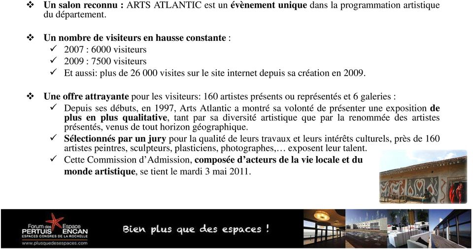 Une offre attrayante pour les visiteurs: 160 artistes présents ou représentés et 6 galeries : Depuis ses débuts, en 1997, Arts Atlantic a montré sa volonté de présenter une exposition de plus en plus