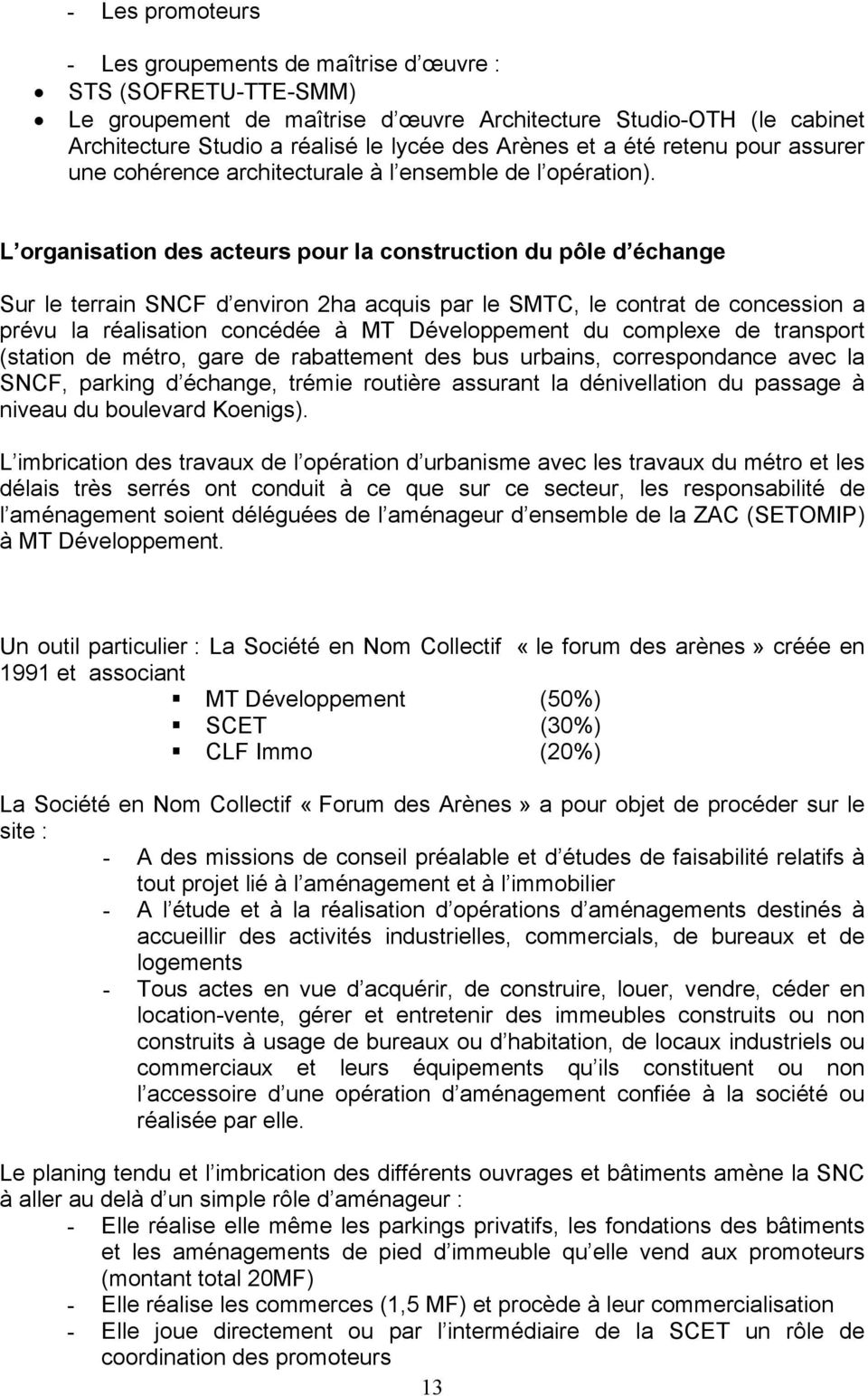 L organisation des acteurs pour la construction du pôle d échange Sur le terrain SNCF d environ 2ha acquis par le SMTC, le contrat de concession a prévu la réalisation concédée à MT Développement du