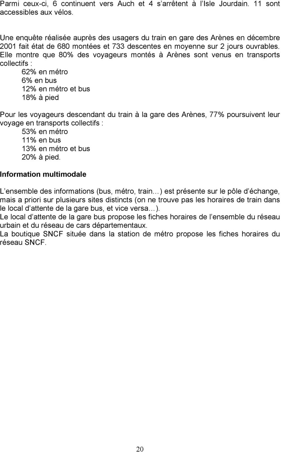 Elle montre que 80% des voyageurs montés à Arènes sont venus en transports collectifs : 62% en métro 6% en bus 12% en métro et bus 18% à pied Pour les voyageurs descendant du train à la gare des