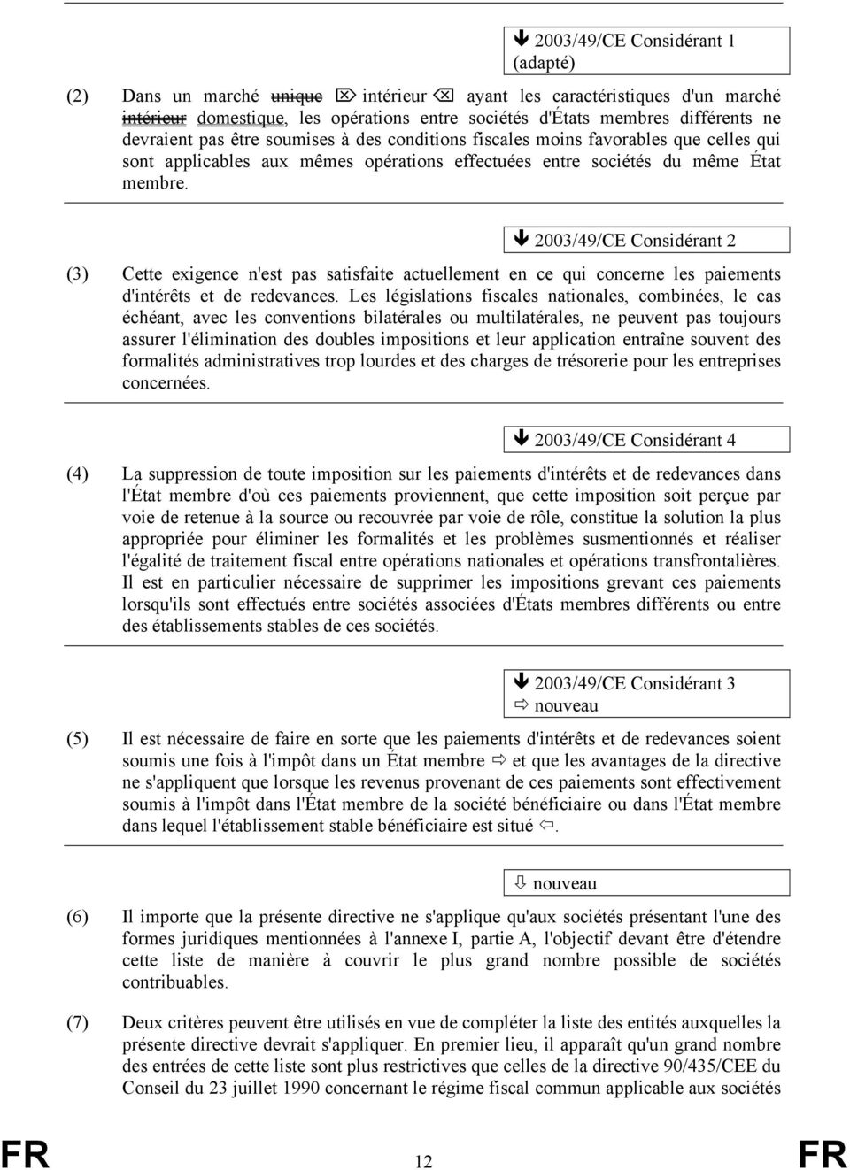 2003/49/CE Considérant 2 (3) Cette exigence n'est pas satisfaite actuellement en ce qui concerne les paiements d'intérêts et de redevances.