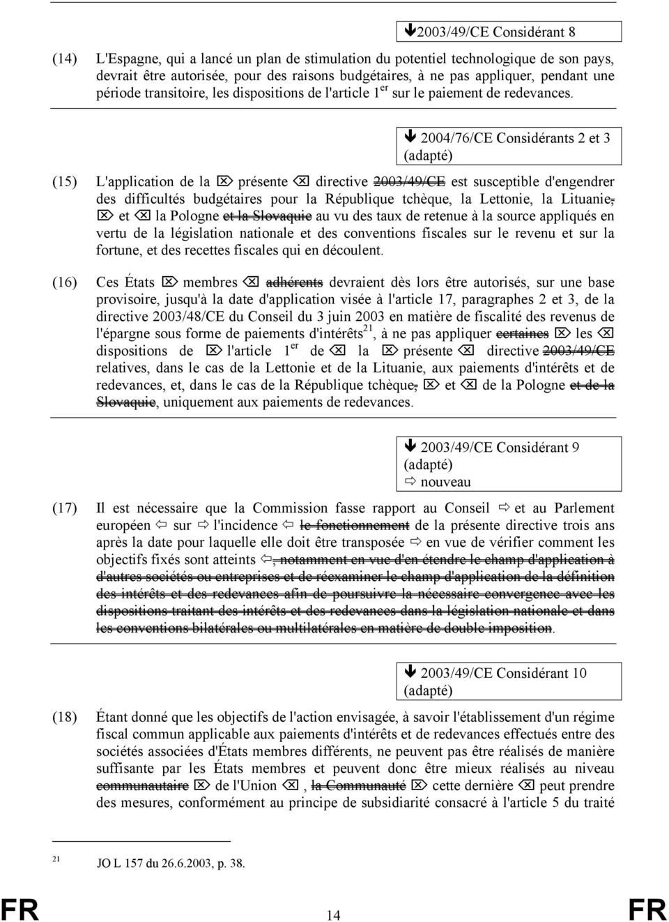 2004/76/CE Considérants 2 et 3 (adapté) (15) L'application de la présente directive 2003/49/CE est susceptible d'engendrer des difficultés budgétaires pour la République tchèque, la Lettonie, la