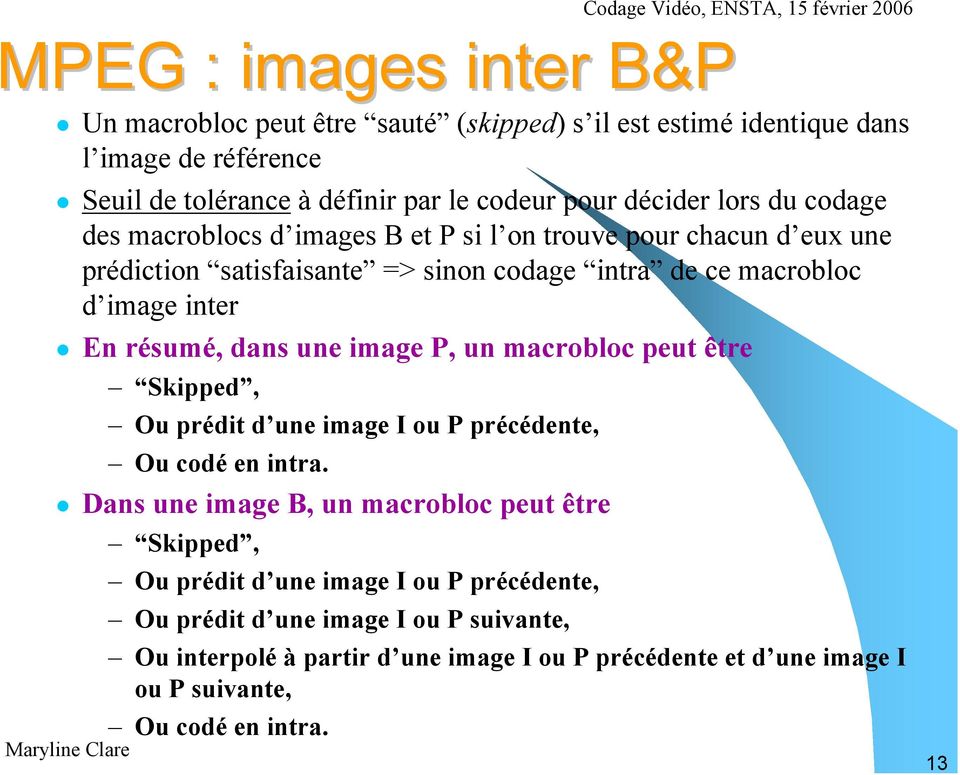 dans une image P, un macrobloc peut être Skipped, Ou prédit d une image I ou P précédente, Ou codé en intra.