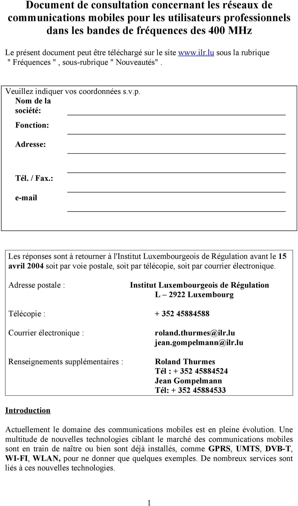 : e-mail Les réponses sont à retourner à l'institut Luxembourgeois de Régulation avant le 15 avril 2004 soit par voie postale, soit par télécopie, soit par courrier électronique.