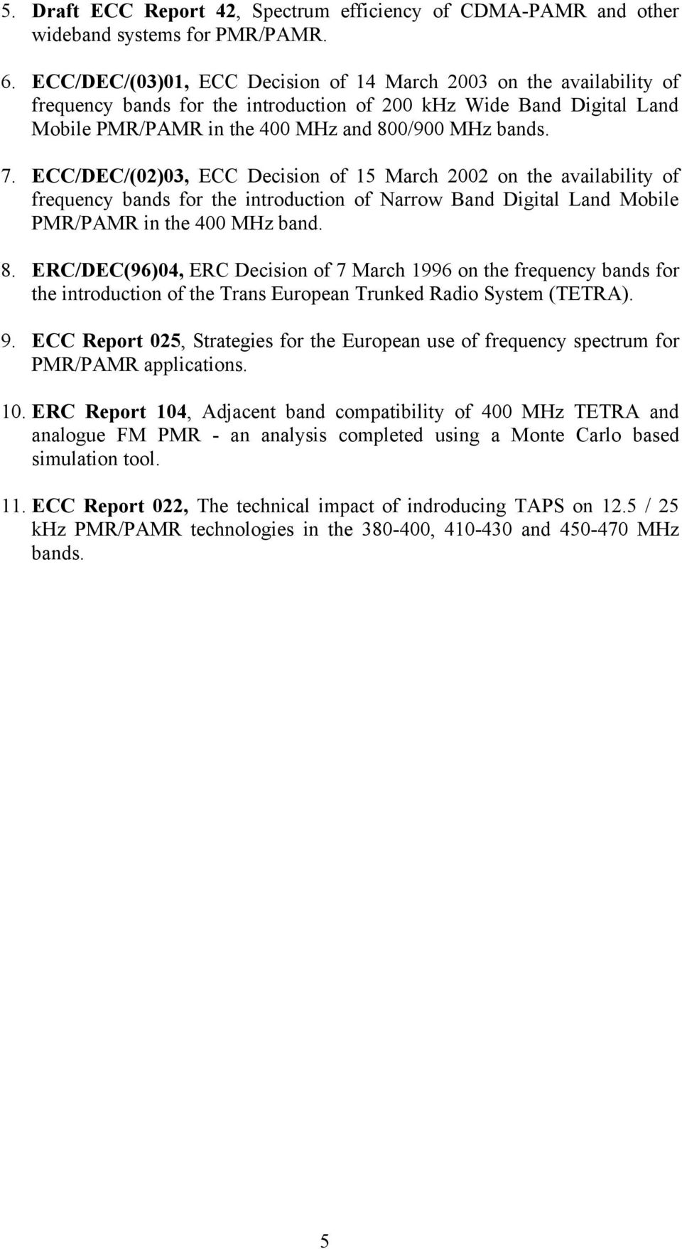 ECC/DEC/(02)03, ECC Decision of 15 March 2002 on the availability of frequency bands for the introduction of Narrow Band Digital Land Mobile PMR/PAMR in the 400 MHz band. 8.