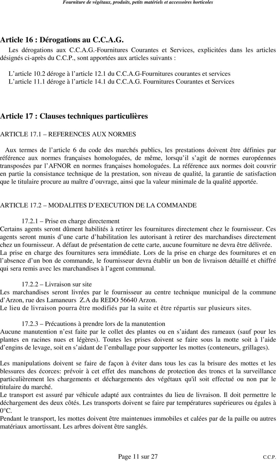 1 REFERENCES AUX NORMES Aux termes de l article 6 du code des marchés publics, les prestations doivent être définies par référence aux normes françaises homologuées, de même, lorsqu il s agit de