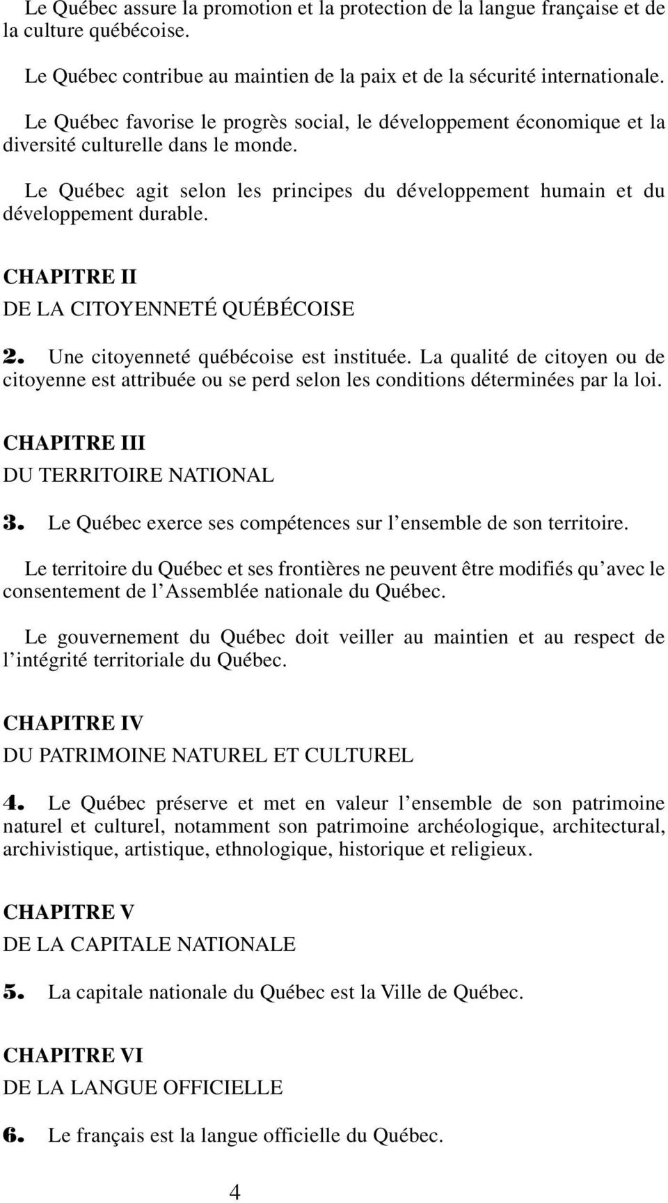 CHAPITRE II DE LA CITOYENNETÉ QUÉBÉCOISE 2. Une citoyenneté québécoise est instituée. La qualité de citoyen ou de citoyenne est attribuée ou se perd selon les conditions déterminées par la loi.