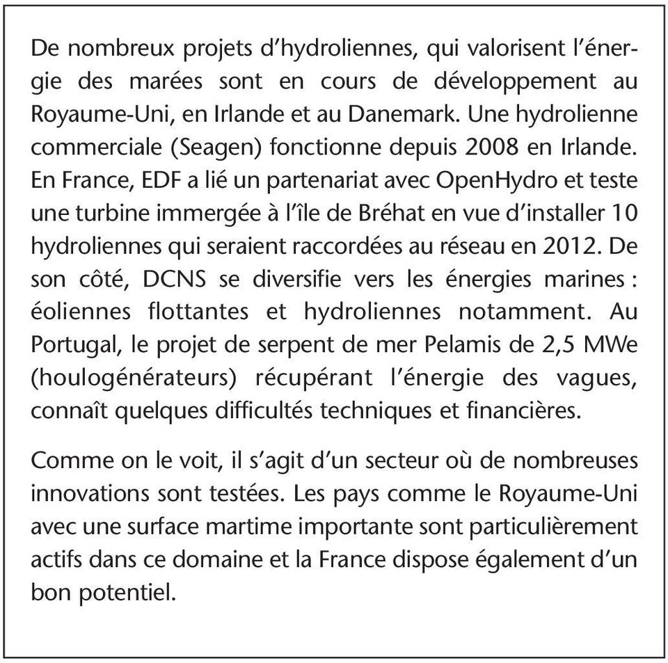 En France, EDF a lié un partenariat avec OpenHydro et teste une turbine immergée à l île de Bréhat en vue d installer 10 hydroliennes qui seraient raccordées au réseau en 2012.
