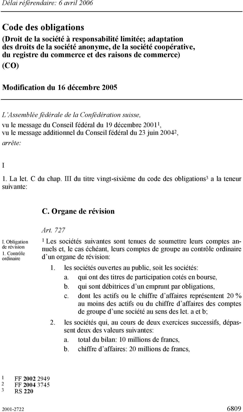 Conseil fédéral du 23 juin 2004 2, arrête: I 1. La let. C du chap. III du titre vingt-sixième du code des obligations 3 a la teneur suivante: C. Organe de révision I. Obligation de révision 1.