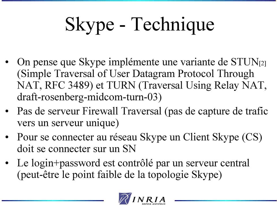 Traversal (pas de capture de trafic vers un serveur unique) Pour se connecter au réseau Skype un Client Skype (CS) doit