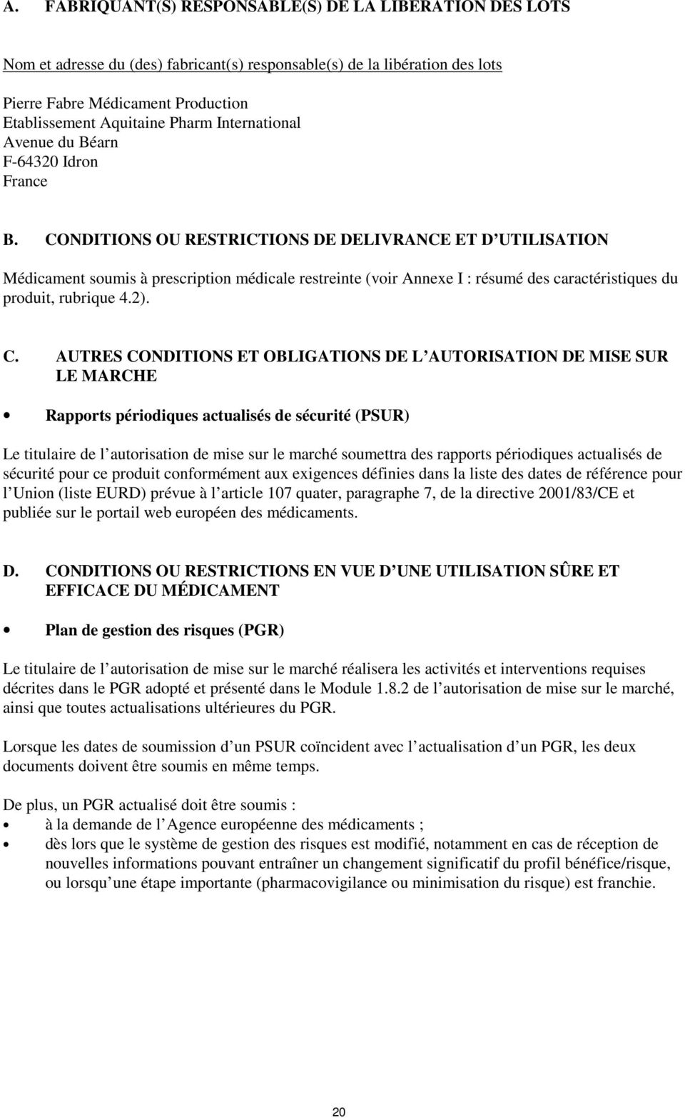 CONDITIONS OU RESTRICTIONS DE DELIVRANCE ET D UTILISATION Médicament soumis à prescription médicale restreinte (voir Annexe I : résumé des caractéristiques du produit, rubrique 4.2). C.