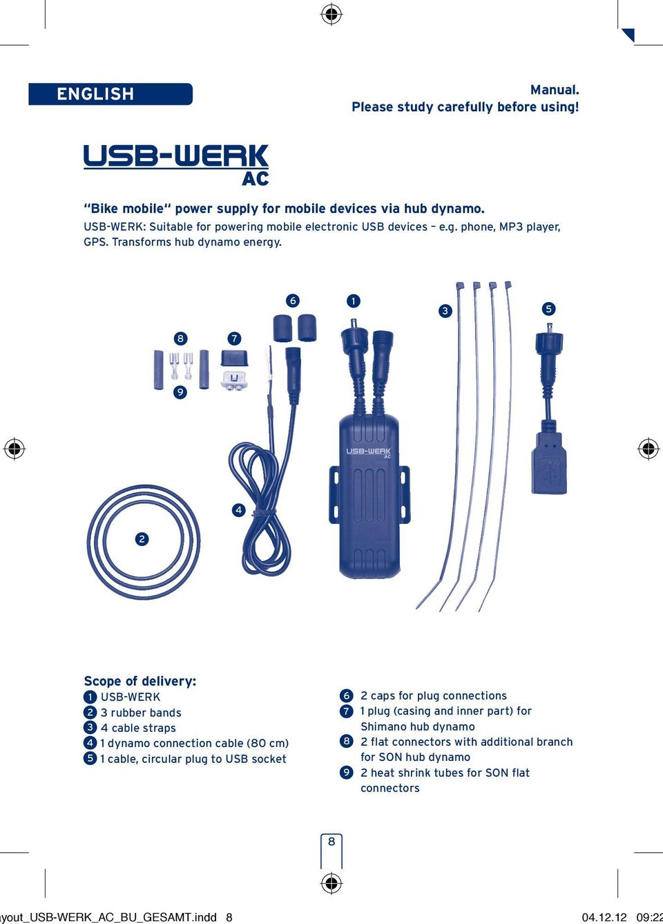 6 1 3 5 8 7 9 4 2 Scope of delivery: 1 USB-WERK 2 3 rubber bands 3 4 cable straps 4 1 dynamo connection cable (80 cm) 5 1 cable, circular plug to USB socket 6