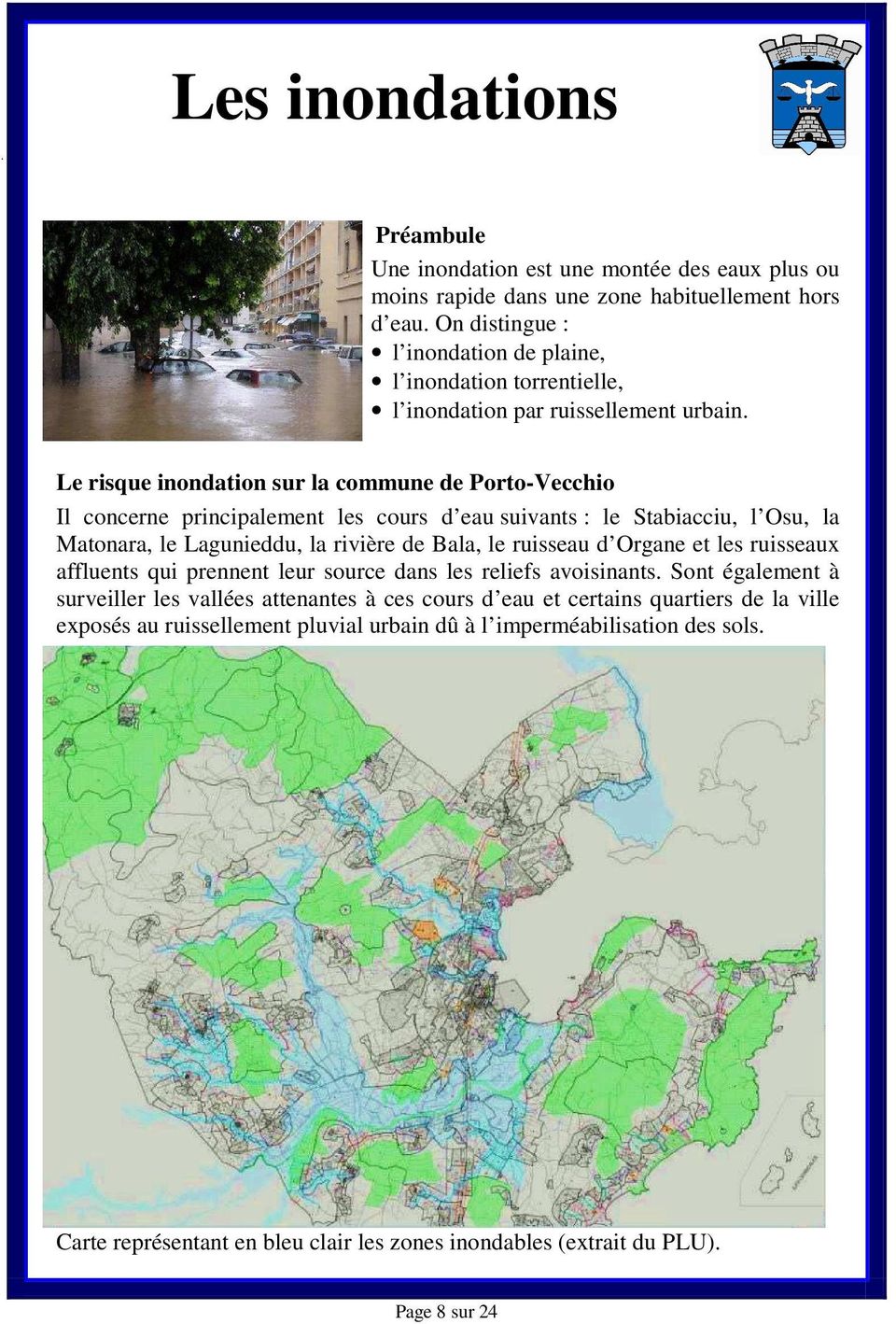 Le risque inondation sur la commune de Porto-Vecchio Il concerne principalement les cours d eau suivants : le Stabiacciu, l Osu, la Matonara, le Lagunieddu, la rivière de Bala, le ruisseau d