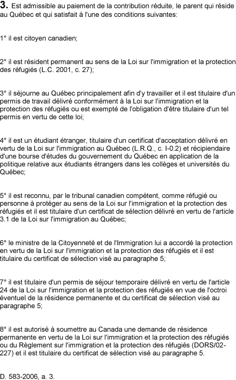 27); 3 il séjourne au Québec principalement afin d'y travailler et il est titulaire d'un permis de travail délivré conformément à la Loi sur l'immigration et la protection des réfugiés ou est exempté