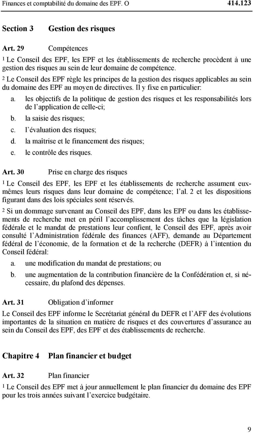 2 Le Conseil des EPF règle les principes de la gestion des risques applicables au sein du domaine des EPF au moyen de directives. Il y fixe en particulier: a.