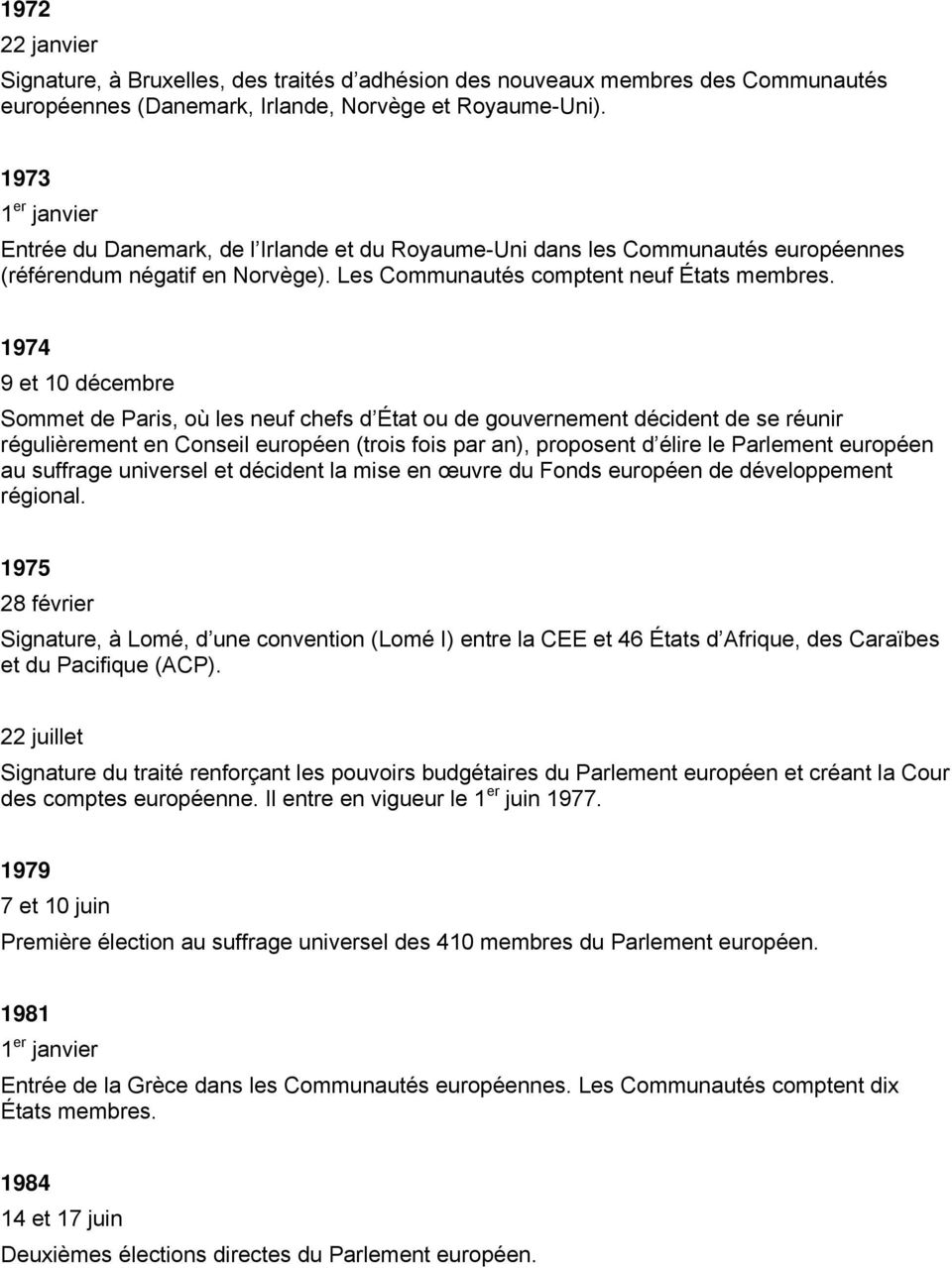 1974 9 et 10 décembre Sommet de Paris, où les neuf chefs d État ou de gouvernement décident de se réunir régulièrement en Conseil européen (trois fois par an), proposent d élire le Parlement européen