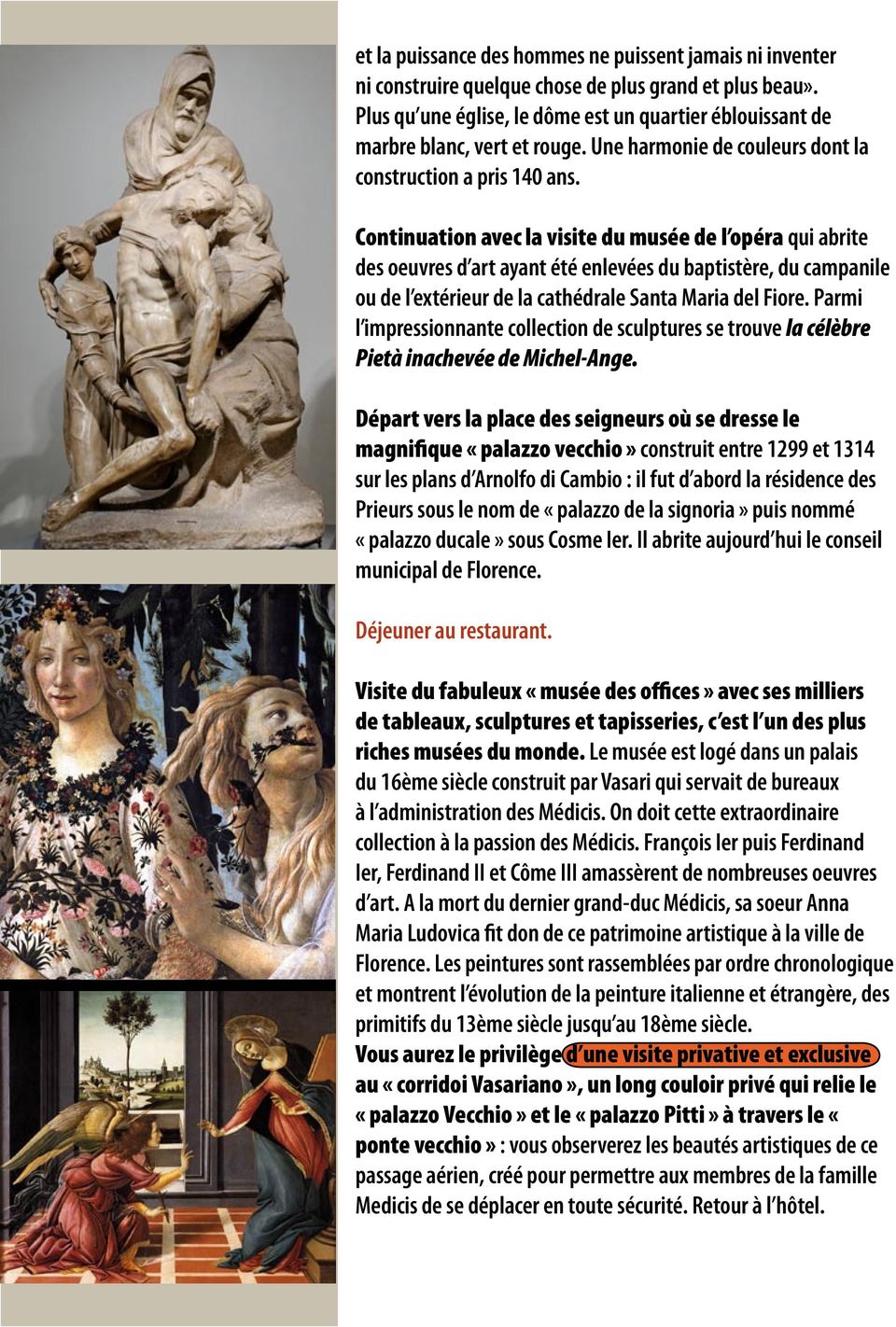 Continuation avec la visite du musée de l opéra qui abrite des oeuvres d art ayant été enlevées du baptistère, du campanile ou de l extérieur de la cathédrale Santa Maria del Fiore.