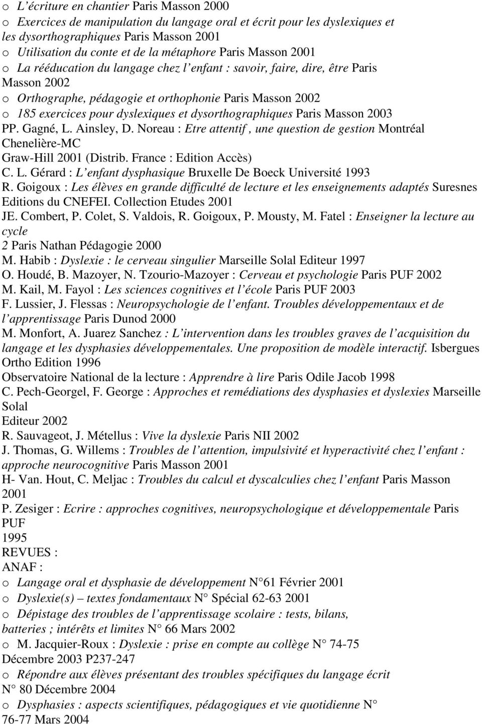 dyslexiques et dysorthographiques Paris Masson 2003 PP. Gagné, L. Ainsley, D. Noreau : Etre attentif, une question de gestion Montréal Chenelière-MC Graw-Hill 2001 (Distrib. France : Edition Accès) C.