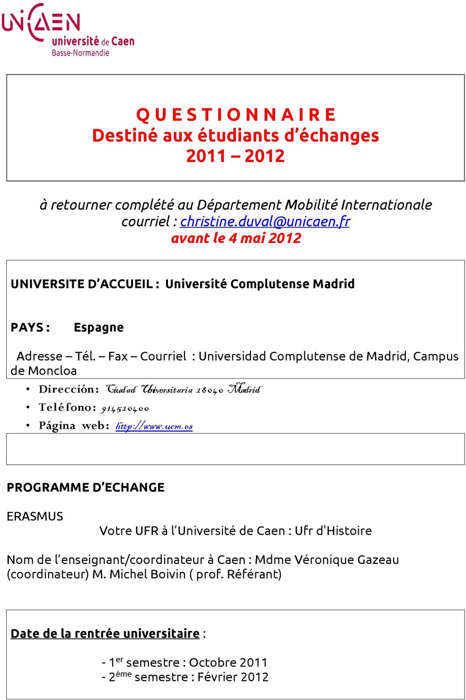Fax Courriel : Universidad Complutense de Madrid, Campus de Moncloa Dirección: Ciudad Universitaria 28040 Madrid Telé fono: 914520400 Página web: http://www.ucm.