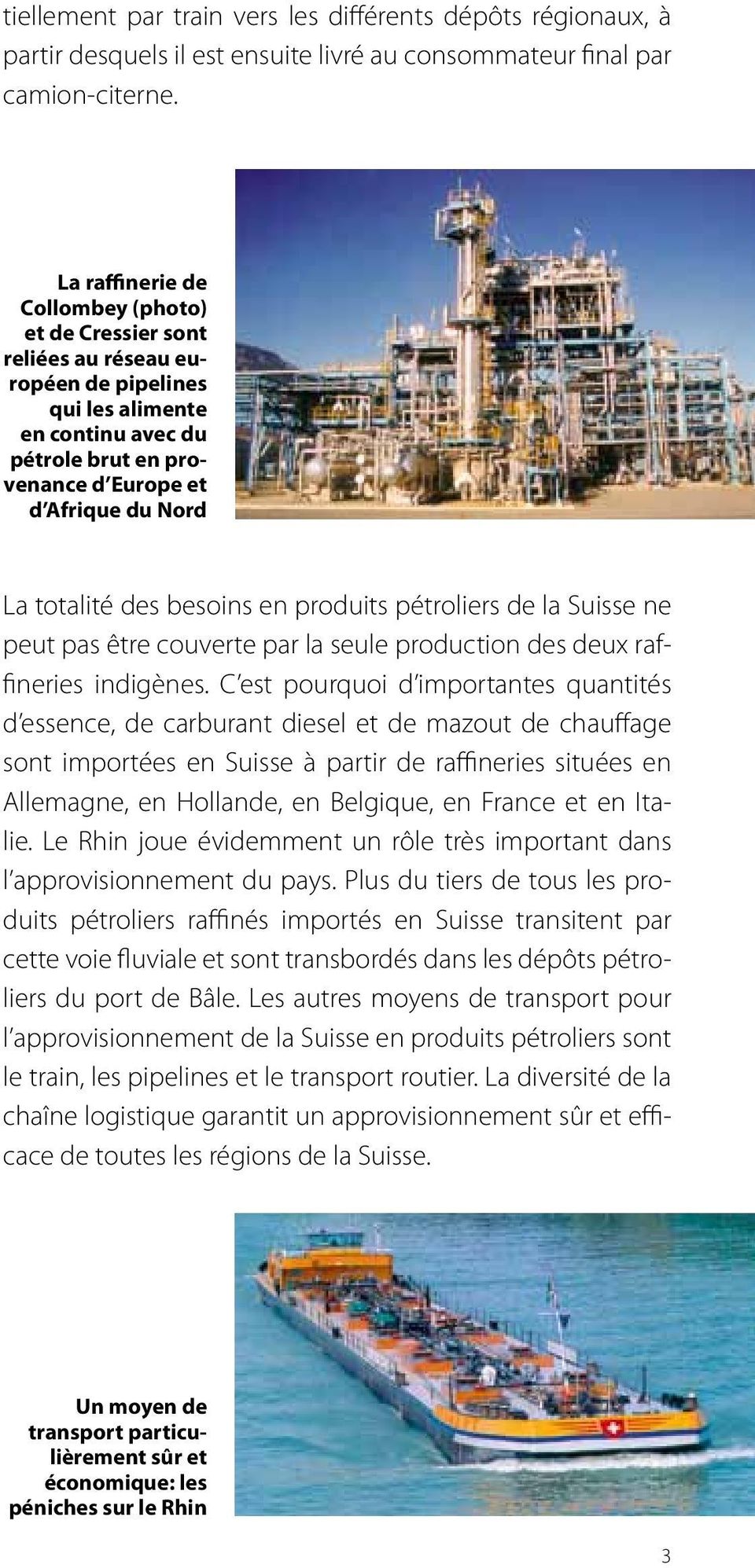 des besoins en produits pétroliers de la Suisse ne peut pas être couverte par la seule production des deux raffineries indigènes.