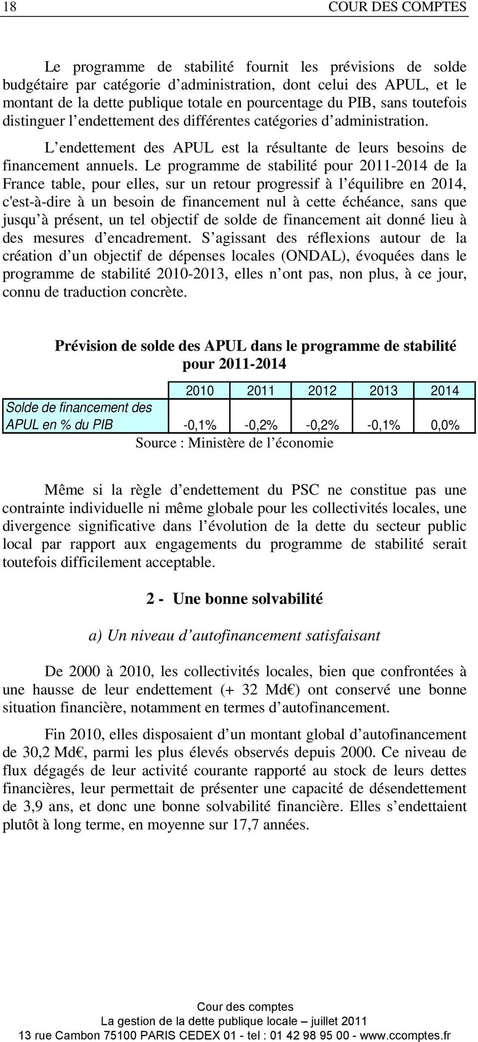Le programme de stabilité pour 2011-2014 de la France table, pour elles, sur un retour progressif à l équilibre en 2014, c'est-à-dire à un besoin de financement nul à cette échéance, sans que jusqu à