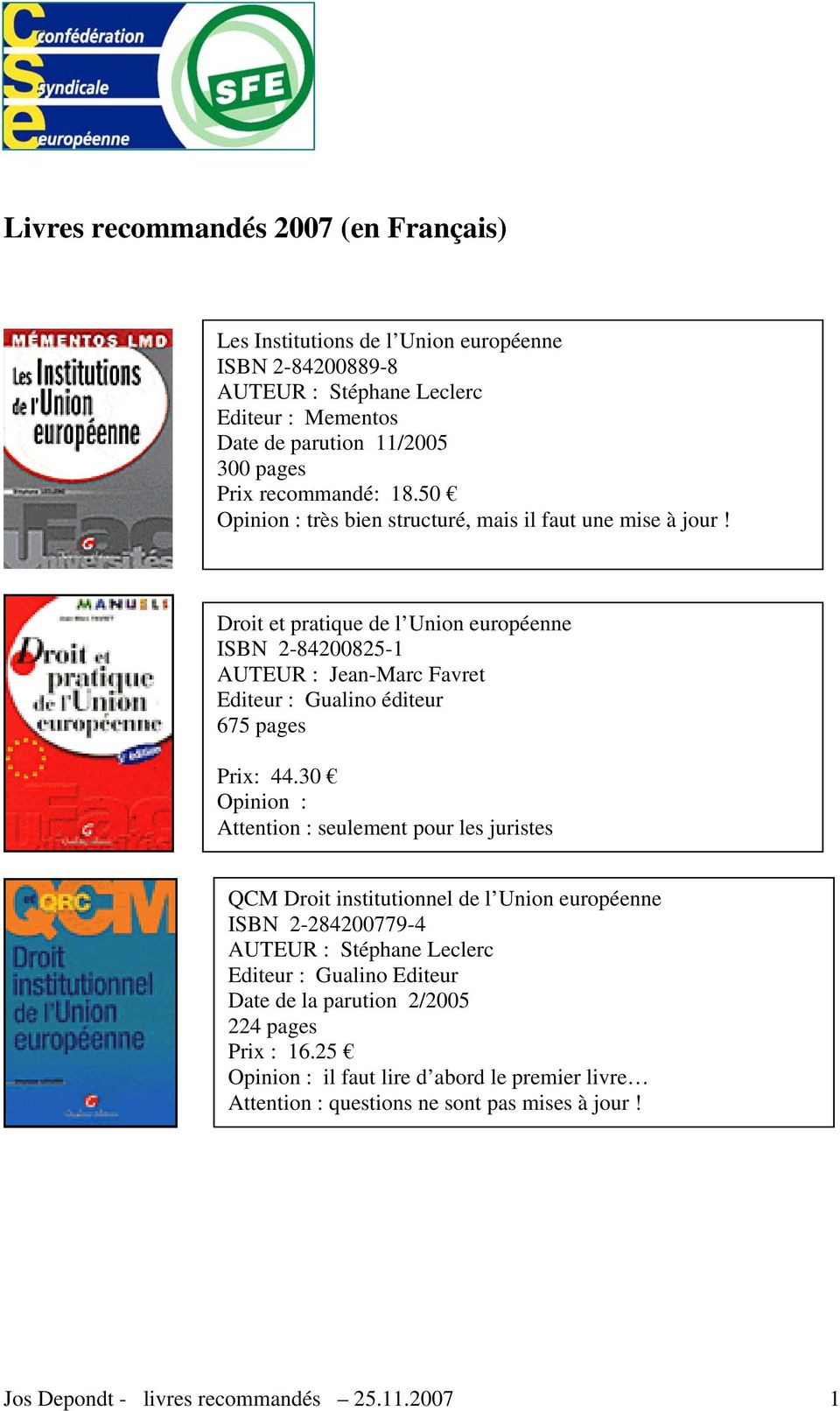 Droit et pratique de l Union européenne ISBN 2-84200825-1 AUTEUR : Jean-Marc Favret Editeur : Gualino éditeur 675 pages Prix: 44.