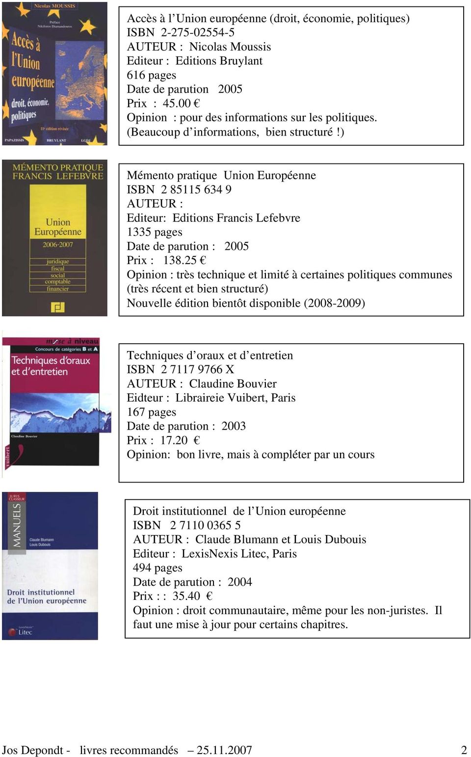 ) Mémento pratique Union Européenne ISBN 2 85115 634 9 AUTEUR : Editeur: Editions Francis Lefebvre 1335 pages Date de parution : 2005 Prix : 138.