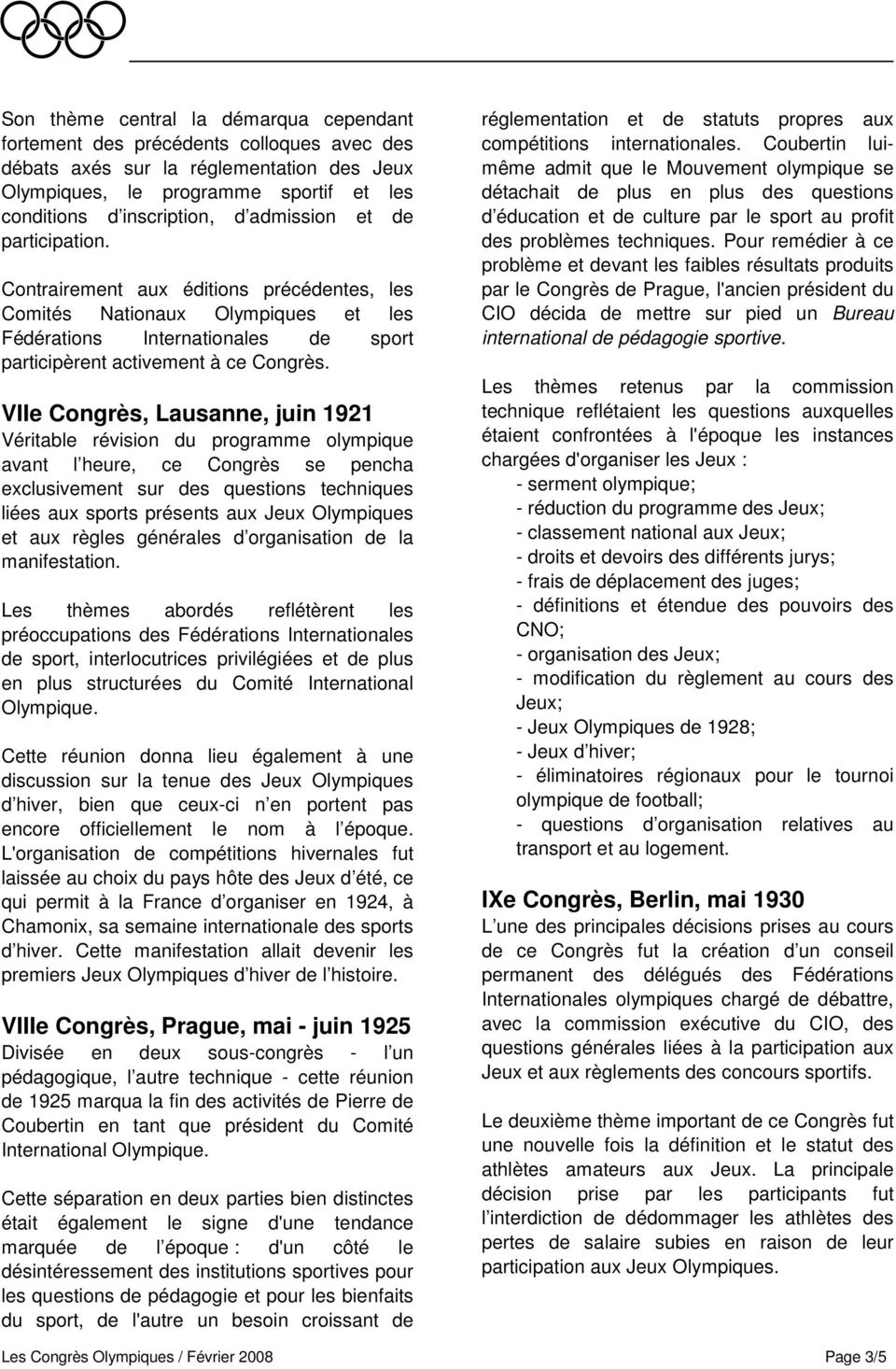 VIIe Congrès, Lausanne, juin 1921 Véritable révision du programme olympique avant l heure, ce Congrès se pencha exclusivement sur des questions techniques liées aux sports présents aux Jeux