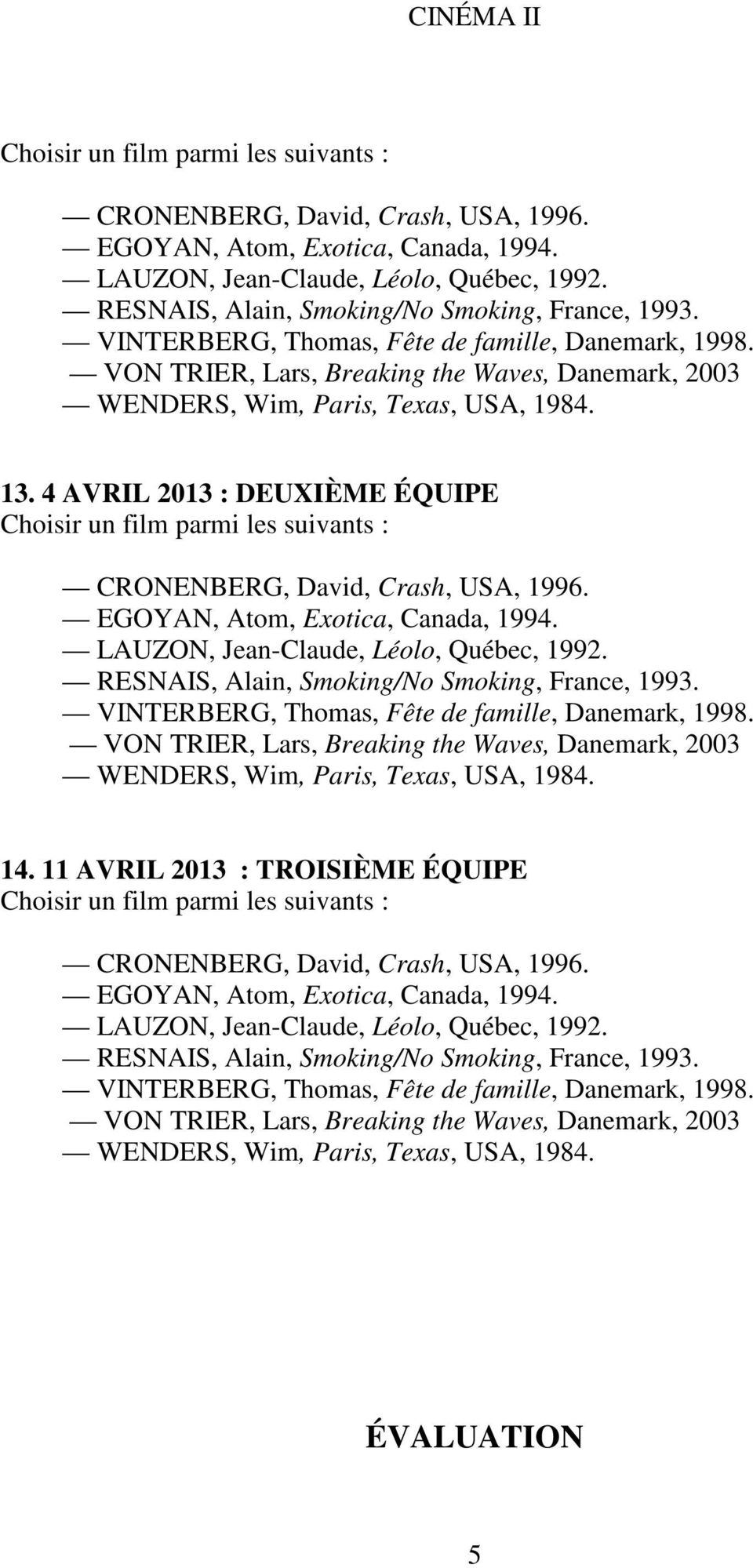 4 AVRIL 2013 : DEUXIÈME ÉQUIPE  RESNAIS, Alain, Smoking/No Smoking, France, 1993. VINTERBERG, Thomas, Fête de famille, Danemark, 1998.