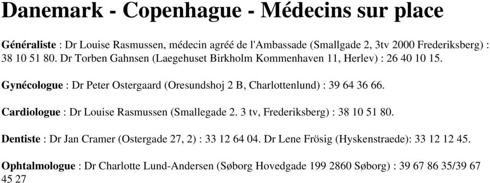 Gynécologue : Dr Peter Ostergaard (Oresundshoj 2 B, Charlottenlund) : 39 64 36 66. Cardiologue : Dr Louise Rasmussen (Smallegade 2.