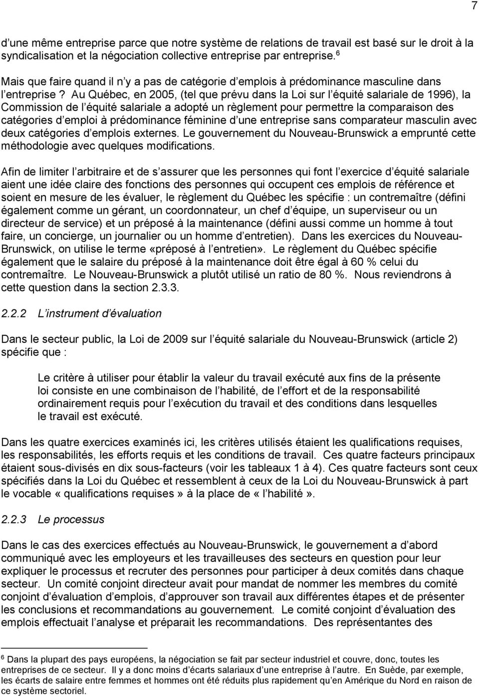 Au Québec, en 2005, (tel que prévu dans la Loi sur l équité salariale de 1996), la Commission de l équité salariale a adopté un règlement pour permettre la comparaison des catégories d emploi à