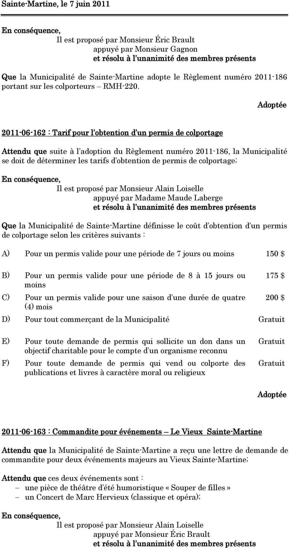 colportage; Il est proposé par Monsieur Alain Loiselle appuyé par Madame Maude Laberge Que la Municipalité de Sainte-Martine définisse le coût d obtention d un permis de colportage selon les critères