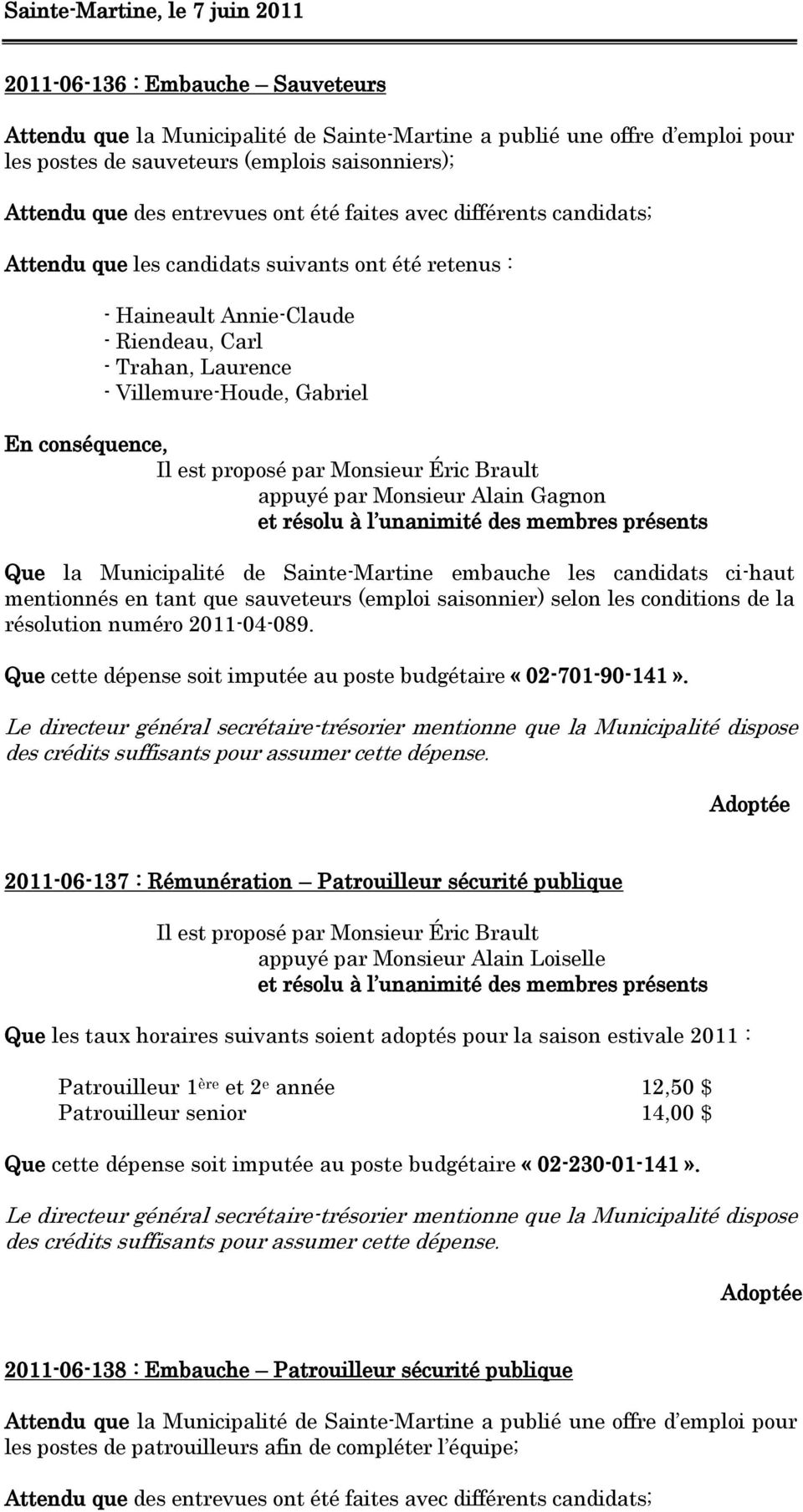 Alain Gagnon Que la Municipalité de Sainte-Martine embauche les candidats ci-haut mentionnés en tant que sauveteurs (emploi saisonnier) selon les conditions de la résolution numéro 2011-04-089.