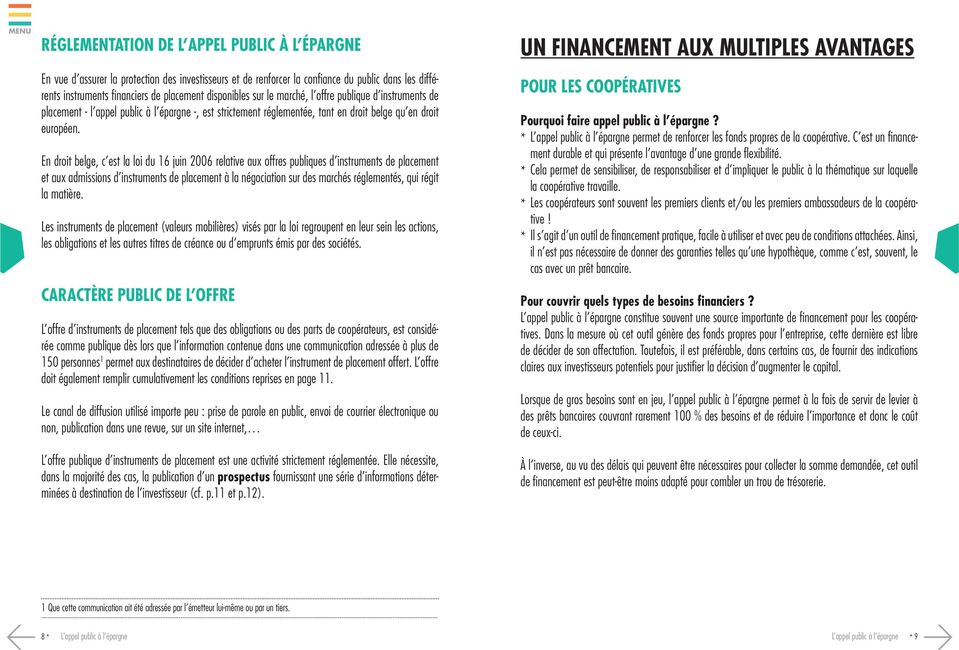 En droit belge, c est la loi du 16 juin 2006 relative aux offres publiques d instruments de placement et aux admissions d instruments de placement à la négociation sur des marchés réglementés, qui