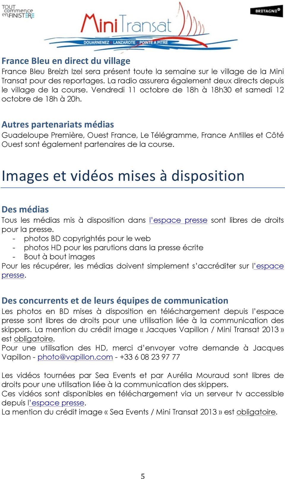 Autres partenariats médias Guadeloupe Première, Ouest France, Le Télégramme, France Antilles et Côté Ouest sont également partenaires de la course.