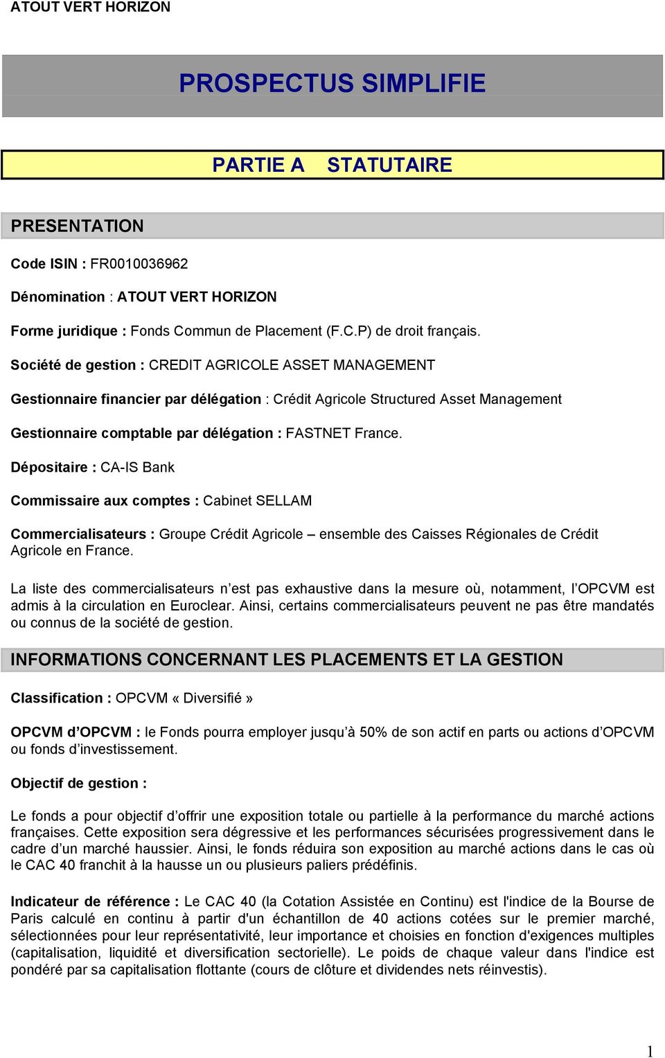 Dépositaire : CA-IS Bank Commissaire aux comptes : Cabinet SELLAM Commercialisateurs : Groupe Crédit Agricole ensemble des Caisses Régionales de Crédit Agricole en France.